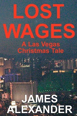 Lost Wages: A Las Vegas Christmas Tale by James Alexander