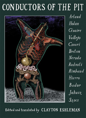 Conductors of the Pit: Artaud, Holan, Césaire, Vallejo, Csoori, Breton, Neruda, Radnoti, Rimbaud, Hierro, Bador, Juhasz, Szocs by Clayton Eshleman