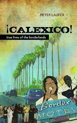 Calexico: True Lives of the Borderlands by Peter Laufer