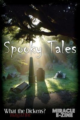 Spooky Tales: A What the Dickens? Magazine/Miracle eZine Collection by Holly Hopkins