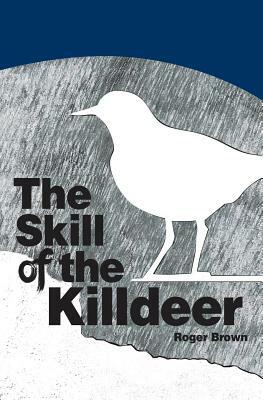 The Skill of the Killdeer by Roger Brown