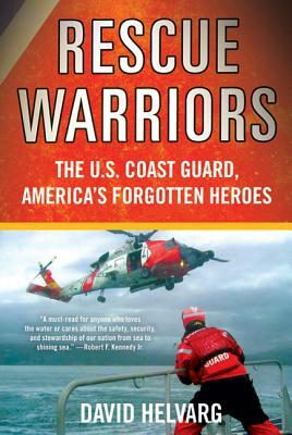 Rescue Warriors: The U.S. Coast Guard, America's Forgotten Heroes by David Helvarg