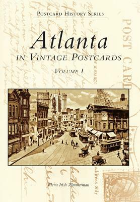 Atlanta in Vintage Postcards: Volume I by Elena Irish Zimmerman