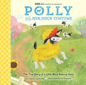 Polly and Her Duck Costume: The True Story of a Little Blind Rescue Goat by Leanne Lauricella