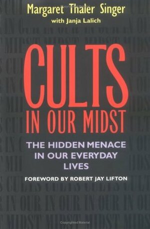 Cults in Our Midst: The Hidden Menace in Our Everyday Lives by Robert Jay Lifton, Margaret Thaler Singer, Janja Lalich