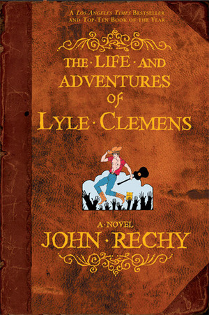 The Life and Adventures of Lyle Clemens: A Novel by John Rechy