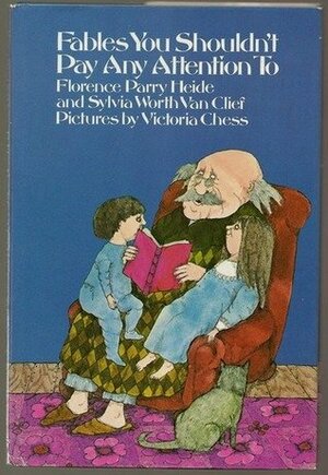 Fables You Shouldn't Pay Any Attention To by Sylvia Worth Van Clief, Florence Parry Heide, Victoria Chess