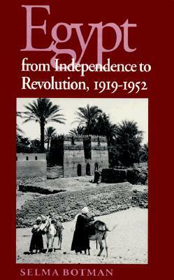 Egypt from Independence to Revolution, 1919-1952 by Selma Botman