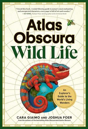 Atlas Obscura: Wild Life: An Explorer's Guide to the World's Living Wonders by Cara Giaimo