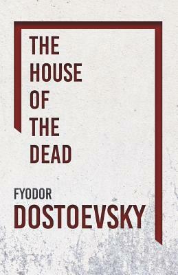 The House of the Dead by Fyodor Dostoevsky