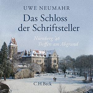 Das Schloss der Schriftsteller. Nürnberg 46: Treffen am Abgrund by Uwe Neumahr