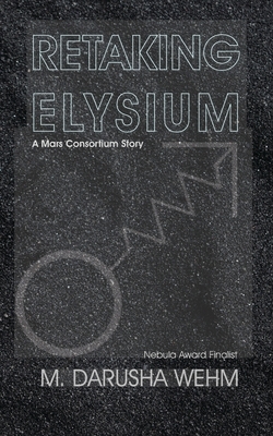 Retaking Elysium: a Mars Consortium story by M. Darusha Wehm