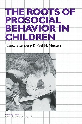The Roots of Prosocial Behavior in Children by Paul Henry Mussen, Nancy Eisenberg