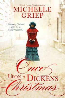 Once Upon a Dickens Christmas: 3 Charming Christmas Tales Set in Victorian England by Michelle Griep