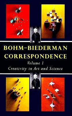 Bohm-Biederman Correspondence: Creativity in Art and Science by David Bohm, Charles Biederman