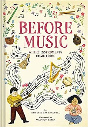 Before Music: Where Instruments Come From by Madison Safer, Annette Bay Pimentel