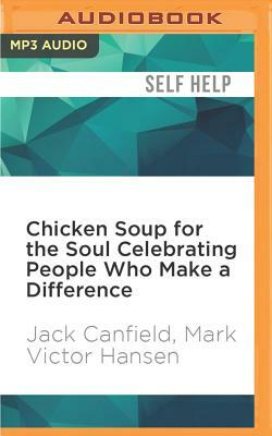 Chicken Soup for the Soul Celebrating People Who Make a Difference: The Headlines You'll Never Read by Jack Canfield, Mark Victor Hansen