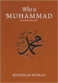 Who Is Muhammad by Khurram Murad