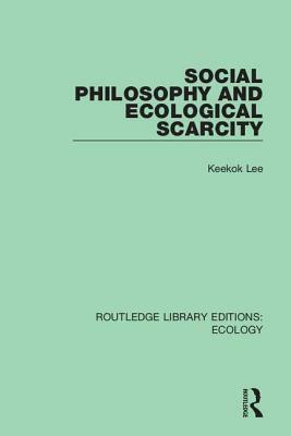 Social Philosophy and Ecological Scarcity by Keekok Lee