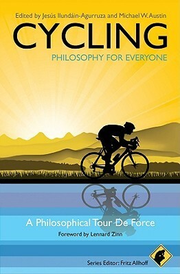 Cycling - Philosophy for Everyone: A Philosophical Tour de Force by Lennard Zinn, Jesús Ilundáin-Agurruza, Fritz Allhoff, Michael W. Austin