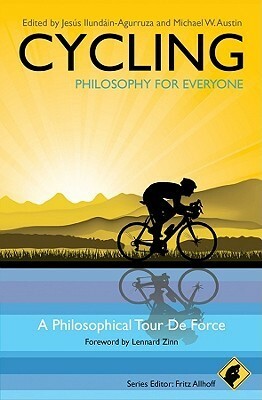 Cycling - Philosophy for Everyone: A Philosophical Tour de Force by Michael W. Austin, Fritz Allhoff, Lennard Zinn, Jesús Ilundáin-Agurruza