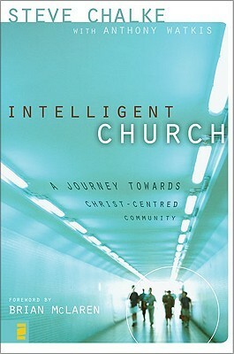 Intelligent Church: A Journey Towards Christ-Centred Community by Steve Chalke