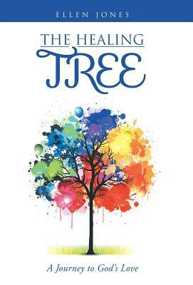 The Healing Tree: A Journey to God's Love by Ellen Jones