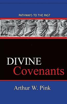 Divine Covenants: Pathways To The Past by Arthur W. Pink