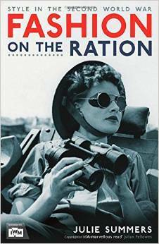 Fashion on the Ration: Style in the Second World War by Julie Summers