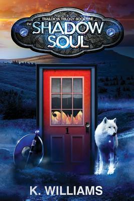 The Shadow Soul: Book One, the Trailokya Trilogy by K. Williams