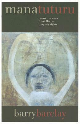 Mana Tuturu: Maori Treasures & Intellectual Property Rights by Barry Barclay