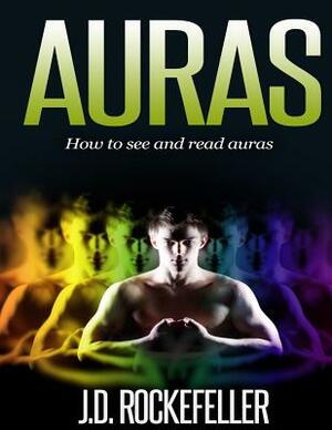 Auras: How to See and Read Auras by J. D. Rockefeller