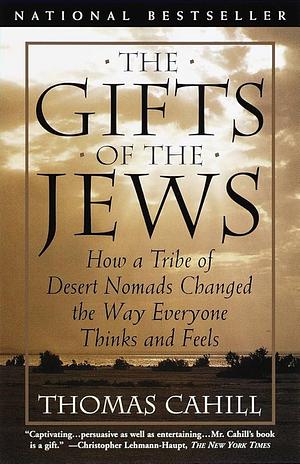 The Gift of the Jews: How a Tribe of Desert Nomads Changed the Way Everyone Thinks and Feels by Thomas Cahill