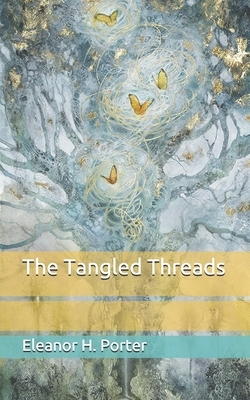 The Tangled Threads by Eleanor H. Porter