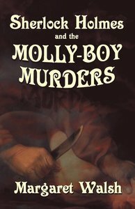 Sherlock Holmes and the Molly-Boy Murders by Margaret Walsh