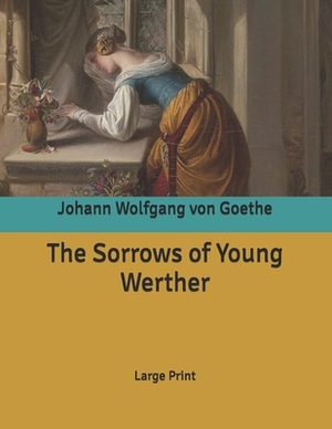 The Sorrows of Young Werther: Large Print by Johann Wolfgang von Goethe