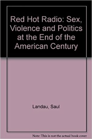 Red Hot Radio: Sex, Violence and Politics at the End of the American Century by Saul Landau