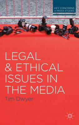 Legal and Ethical Issues in the Media by Timothy Dwyer