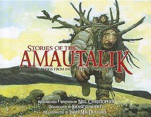 Stories from the Amautalik: Fantastic Beings from Inuit Myths and Legends by Louise Flaherty, Larry McDougall, Neil Christopher