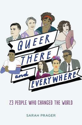 Queer, There and Everywhere: 23 People Who Changed the World by Sarah Prager
