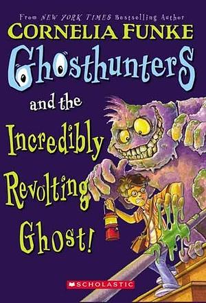 Ghosthunters And The Incredibly Revolting Ghost by Cornelia Funke