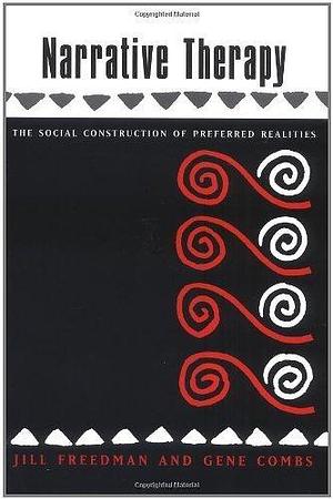 Narrative Therapy: The Social Construction of Preferred Realities 1st (first) by Combs, Gene, Freedman, Jill (1996) Hardcover by Jill Freedman, Jill Freedman