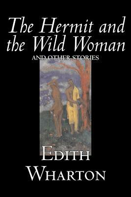 The Hermit and the Wild Woman and Other Stories by Edith Wharton, Fiction, Classics, Literary, Short Stories by Edith Wharton