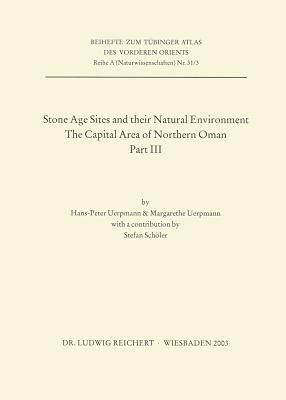 Stone Age Sites and Their Natural Environment: The Capital Area of Northern Oman. Part III by Margarethe Uerpmann, Hans-Peter Uerpmann