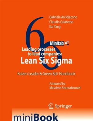 Leading Processes to Lead Companies: Lean Six SIGMA: Kaizen Leader & Green Belt Handbook by Claudio Calabrese, Kai Yang, Gabriele Arcidiacono