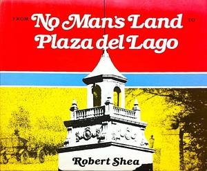 From No Man's Land to Plaza Del Lago by Robert Shea