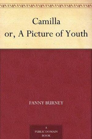 Camilla or, A Picture of Youth by Frances Burney, Frances Burney