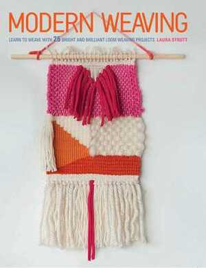 Modern Weaving: Learn to weave with 25 bright and brilliant loom weaving projects by Laura Strutt