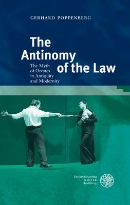 The Antinomy of the Law: The Myth of Orestes in Antiquity and Modernity by Gerhard Poppenberg