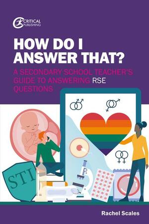 How Do I Answer That?: A Secondary School Teacher's Guide to Answering RSE Questions by Rachel Scales